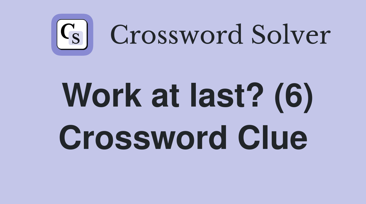 Work at last? (6) Crossword Clue