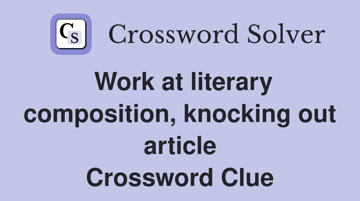 Work at literary composition, knocking out article Crossword Clue
