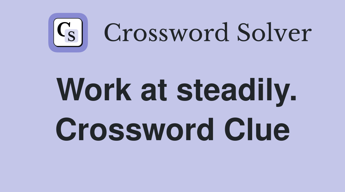 Work at steadily. Crossword Clue