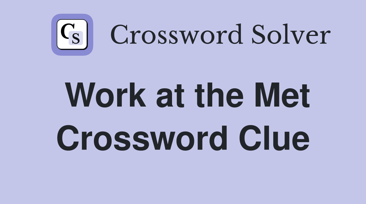 Work at the Met Crossword Clue