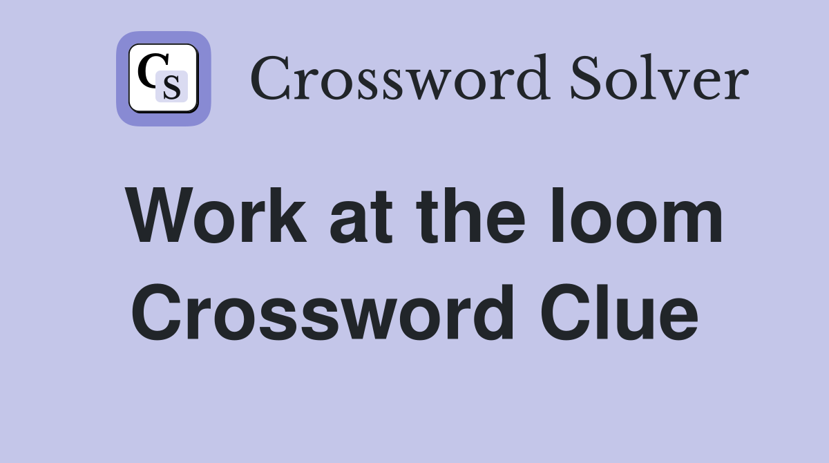 Work at the loom Crossword Clue