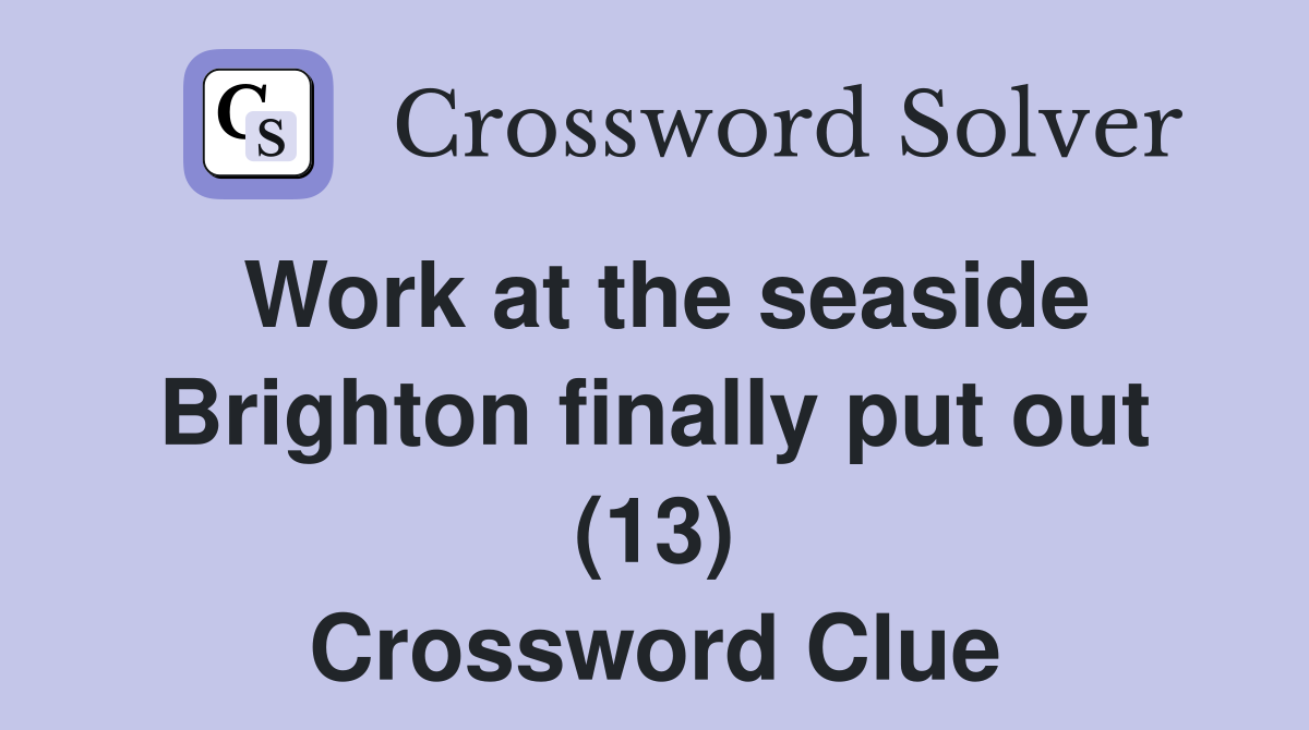 Work at the seaside Brighton finally put out (13) Crossword Clue