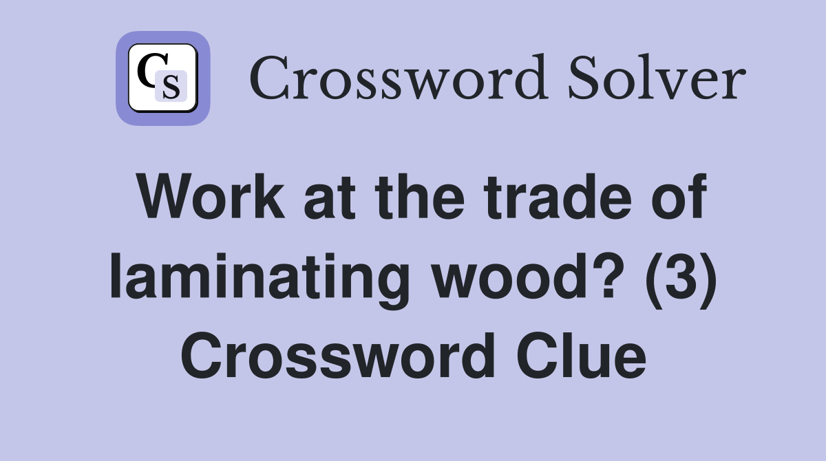 Work at the trade of laminating wood? (3) Crossword Clue