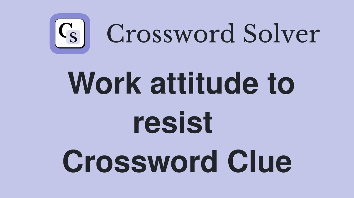 Work attitude to resist  Crossword Clue