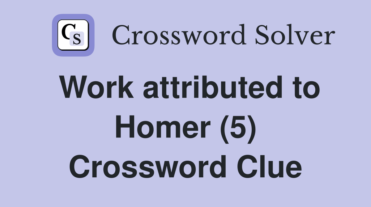 Work attributed to Homer (5) Crossword Clue