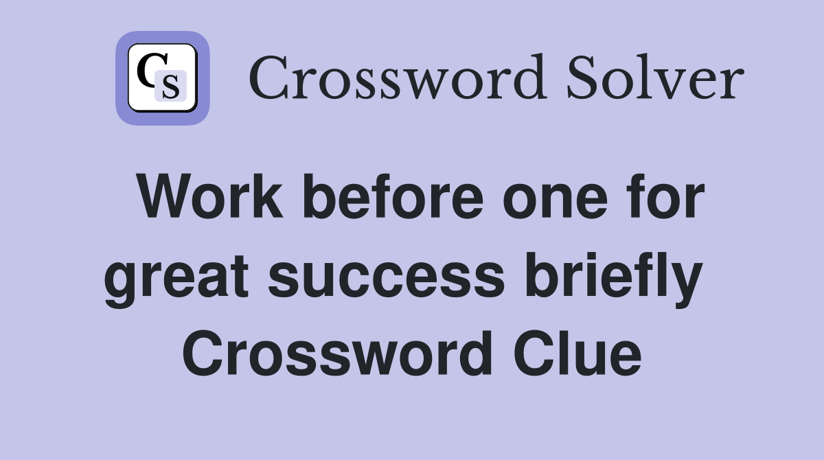 Work before one for great success briefly  Crossword Clue