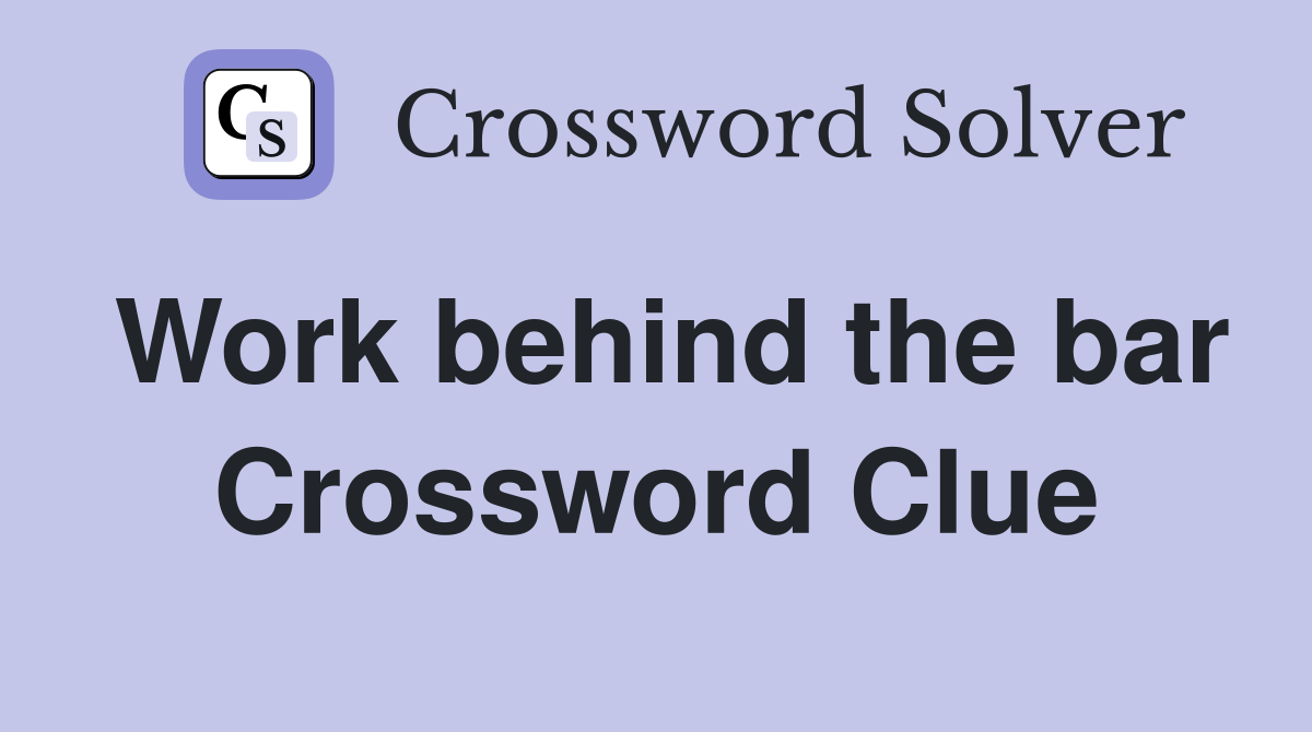 Work behind the bar Crossword Clue