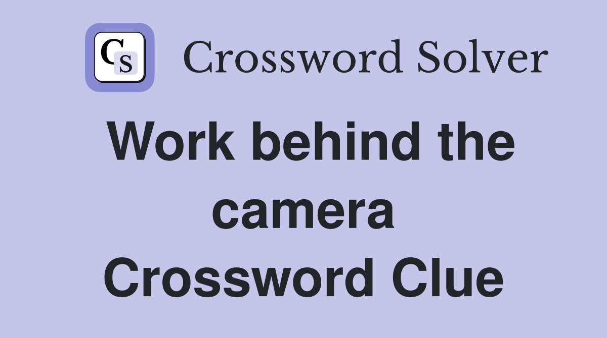 Work behind the camera Crossword Clue