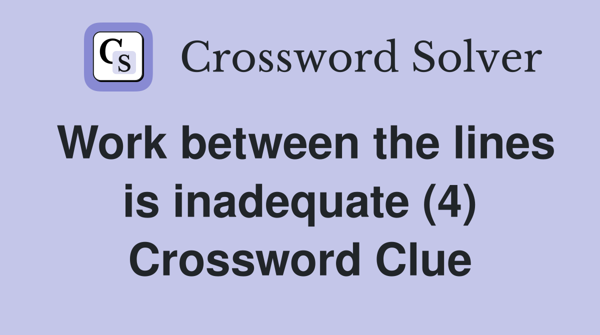 Work between the lines is inadequate (4) Crossword Clue