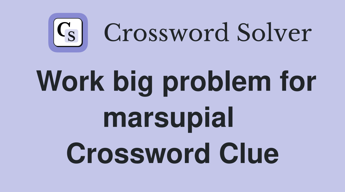 Work big problem for marsupial  Crossword Clue