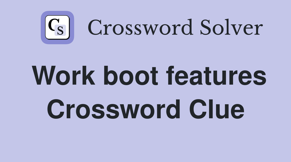 Work boot features Crossword Clue