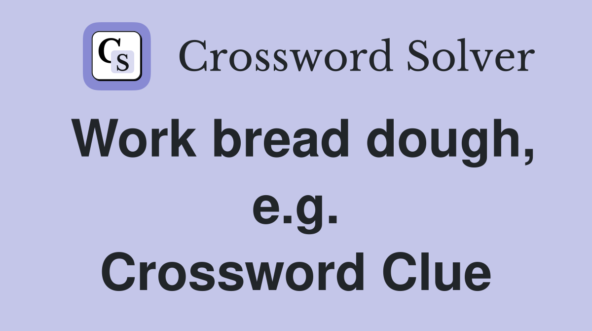 Work bread dough, e.g. Crossword Clue