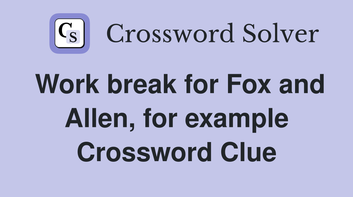 Work break for Fox and Allen, for example Crossword Clue