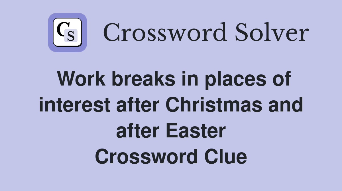 Work breaks in places of interest after Christmas and after Easter Crossword Clue
