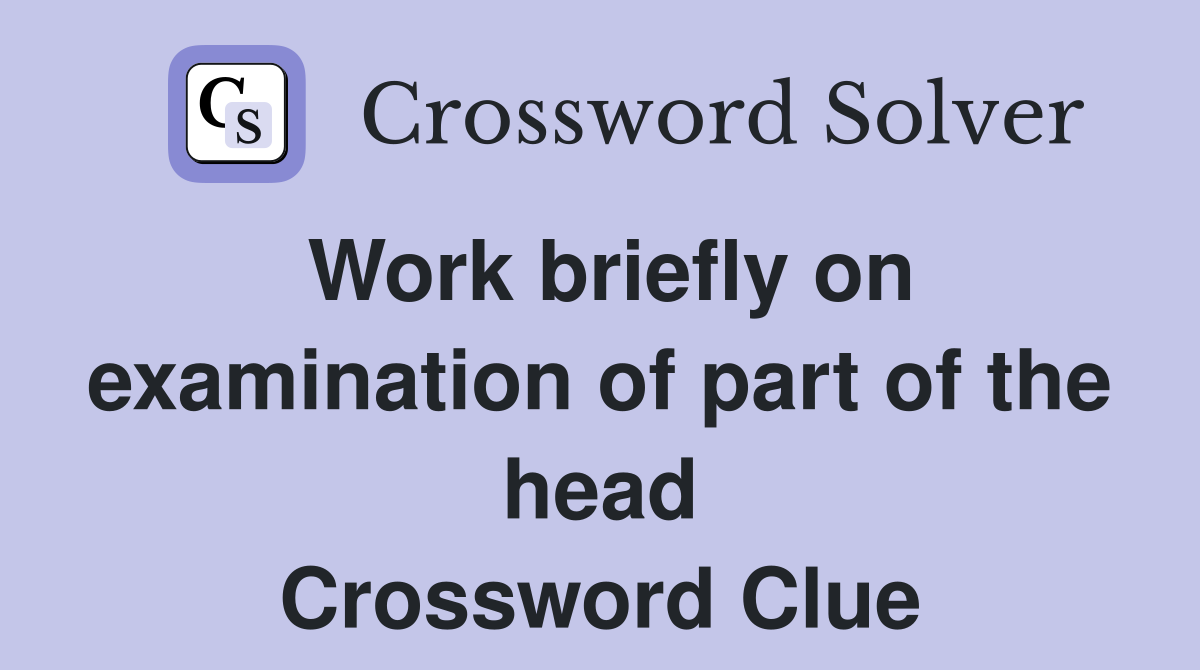 Work briefly on examination of part of the head Crossword Clue