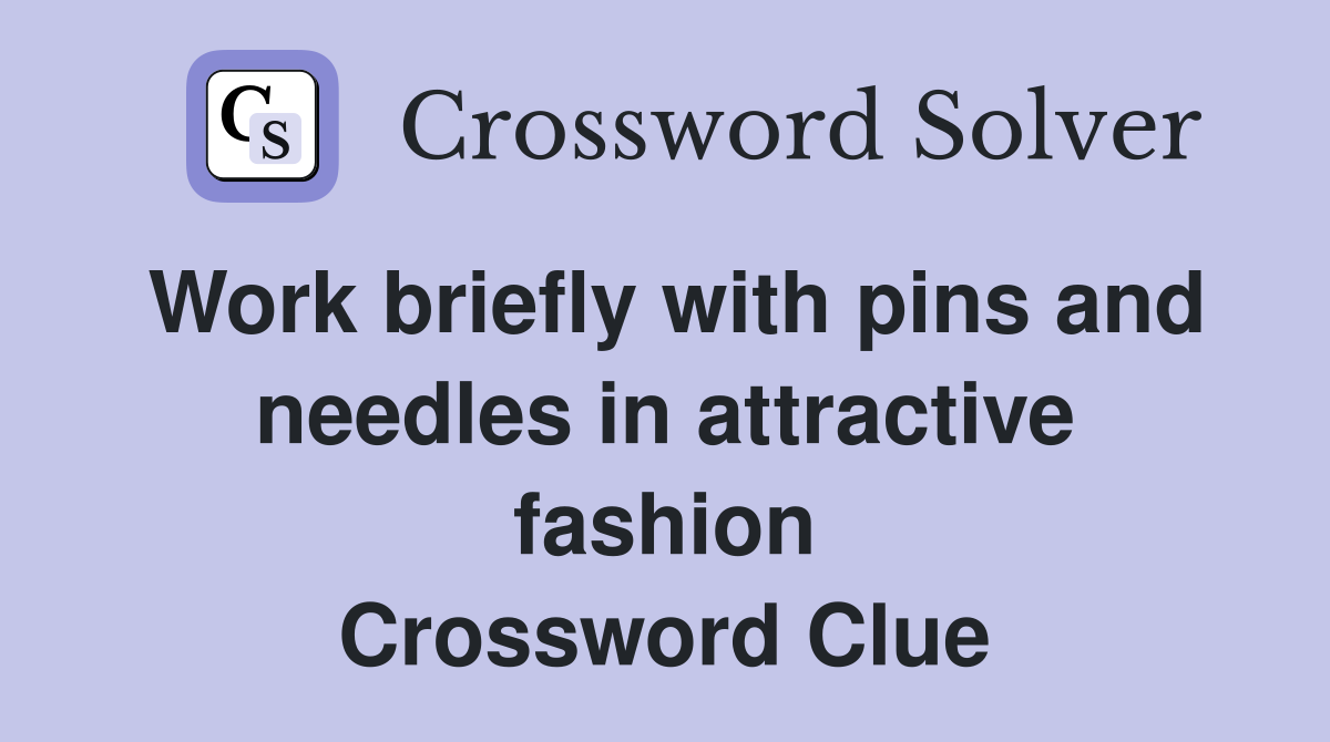 Work briefly with pins and needles in attractive fashion Crossword Clue
