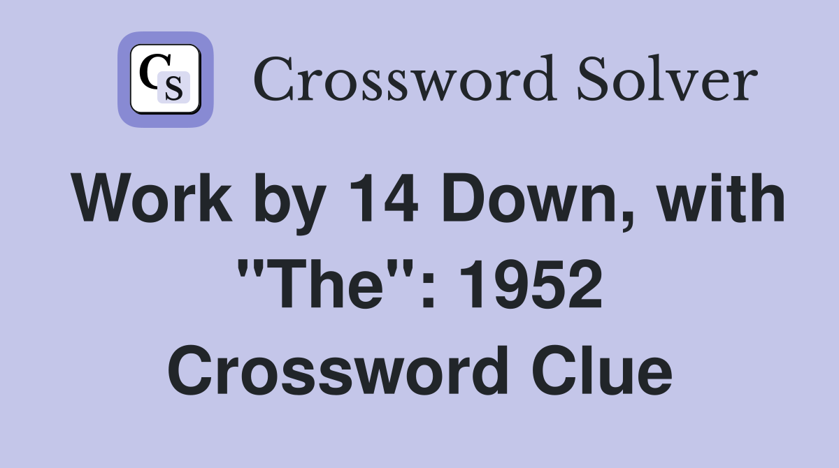 Work by 14 Down, with "The": 1952 Crossword Clue