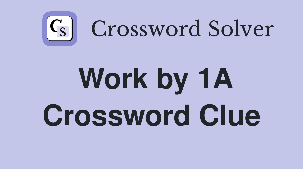 Work by 1A Crossword Clue