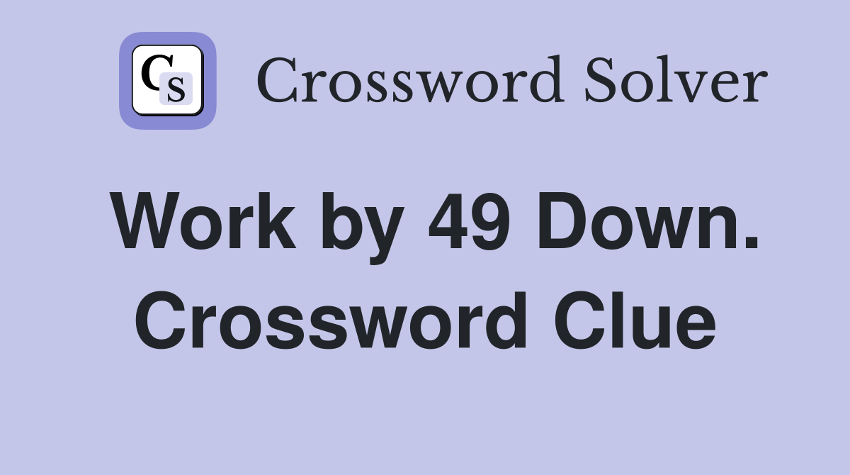 Work by 49 Down. Crossword Clue