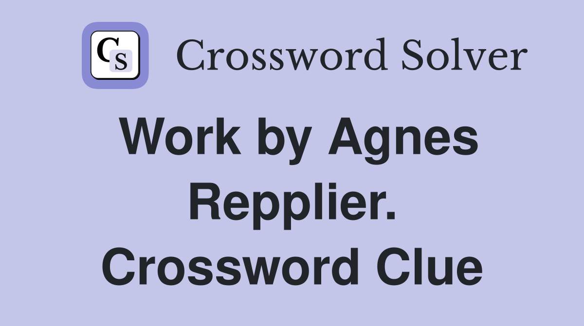Work by Agnes Repplier. Crossword Clue