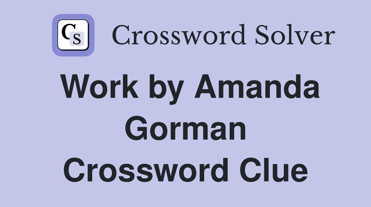 Work by Amanda Gorman Crossword Clue