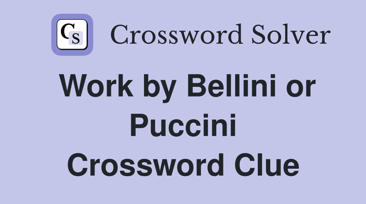 Work by Bellini or Puccini Crossword Clue