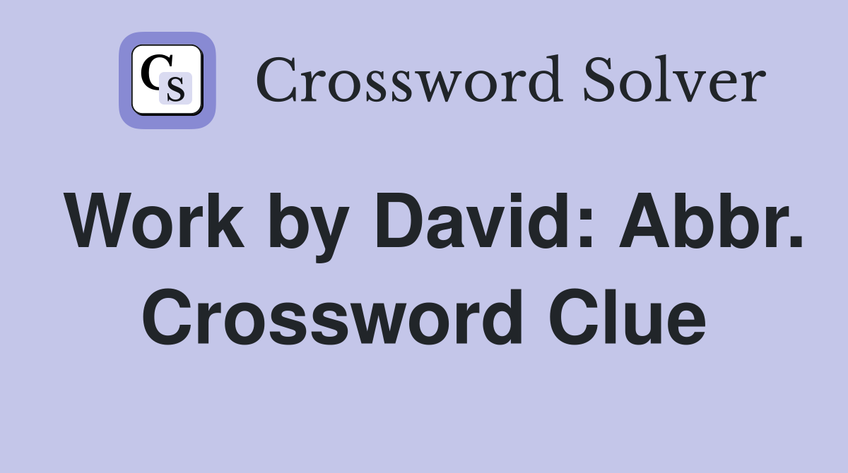 Work by David: Abbr. Crossword Clue