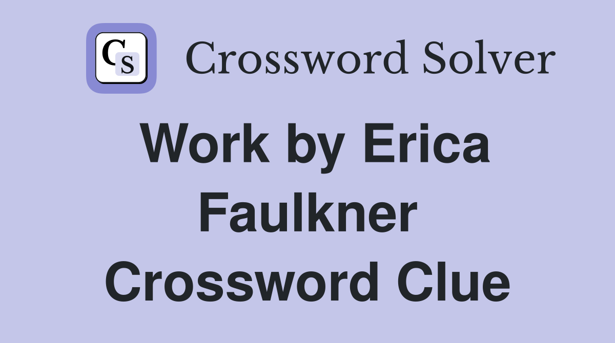 Work by Erica Faulkner Crossword Clue