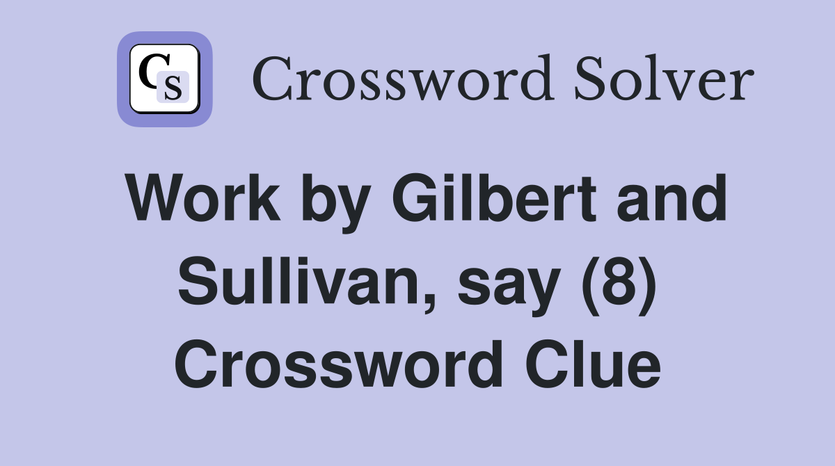 Work by Gilbert and Sullivan, say (8) Crossword Clue