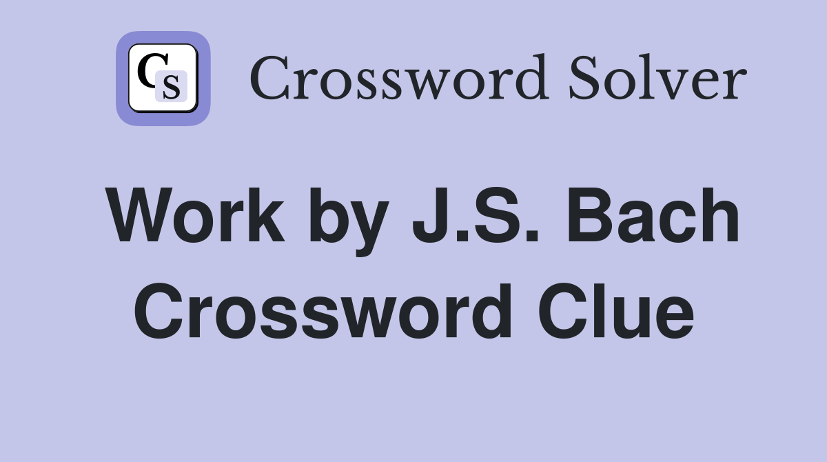 Work by J.S. Bach Crossword Clue
