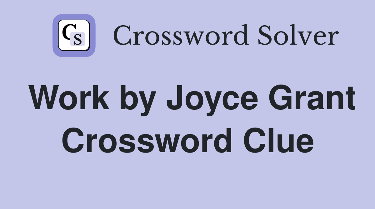 Work by Joyce Grant Crossword Clue