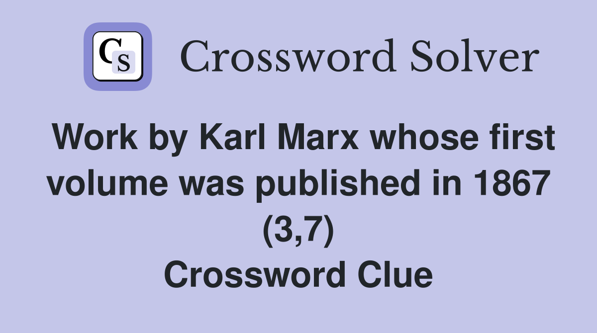 Work by Karl Marx whose first volume was published in 1867 (3,7) Crossword Clue