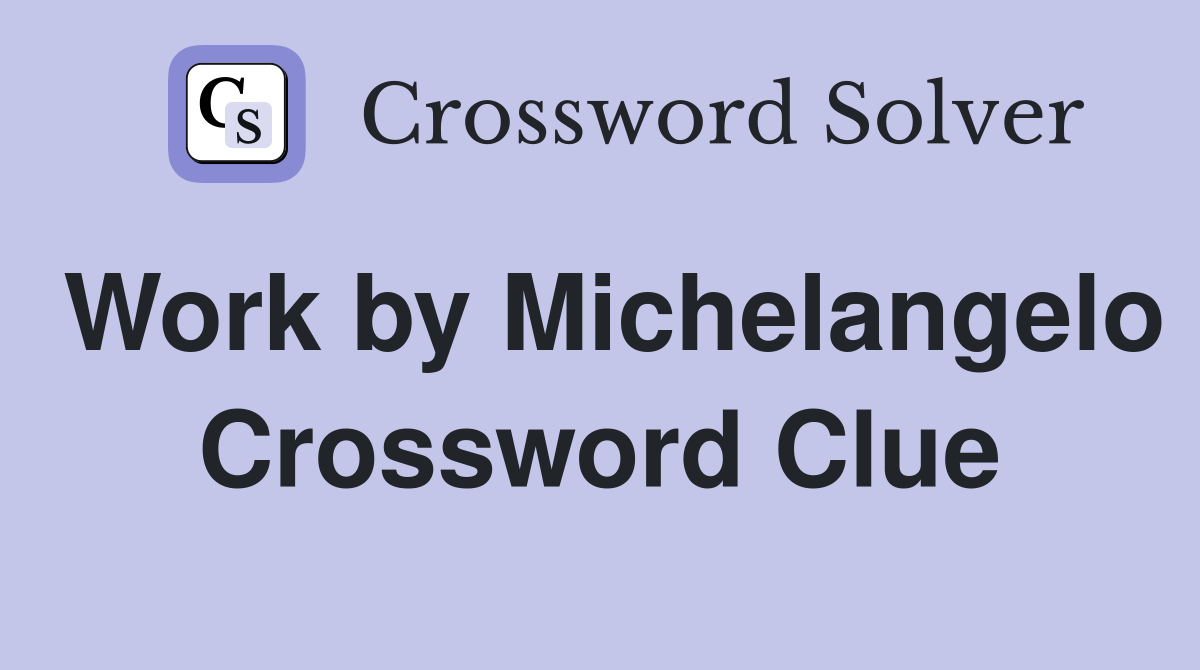 Work by Michelangelo Crossword Clue