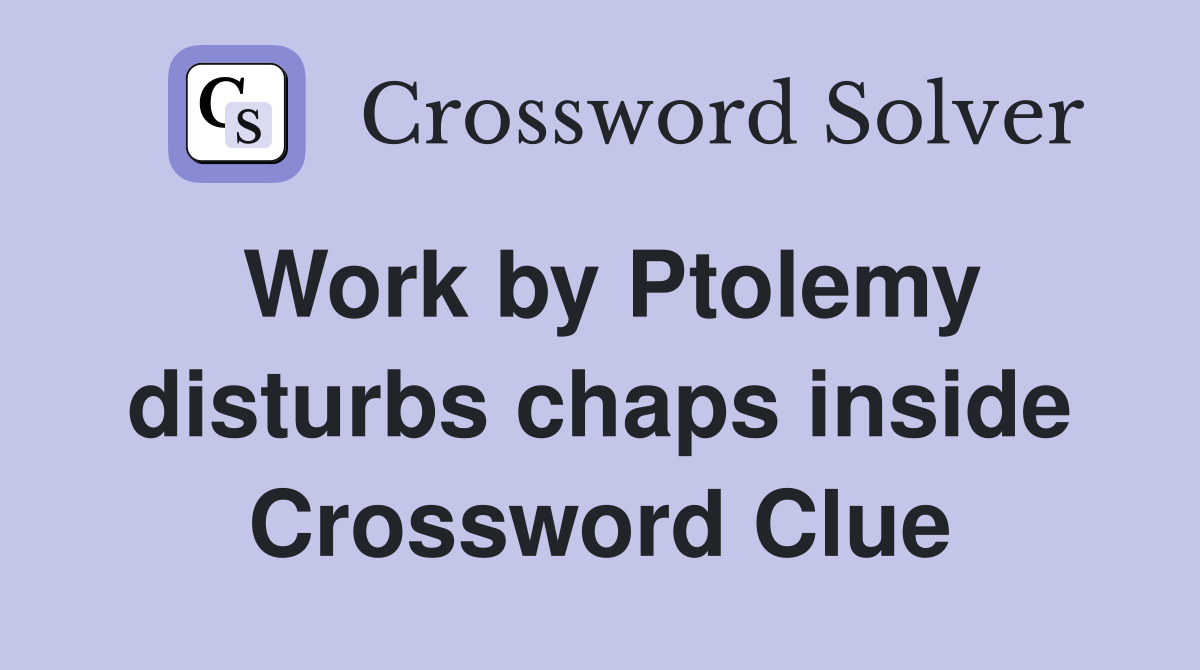 Work by Ptolemy disturbs chaps inside Crossword Clue