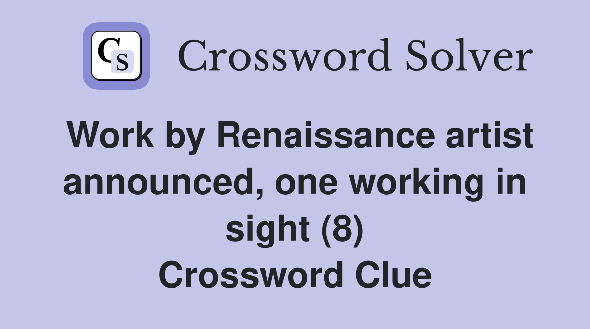 Work by Renaissance artist announced, one working in sight (8) Crossword Clue