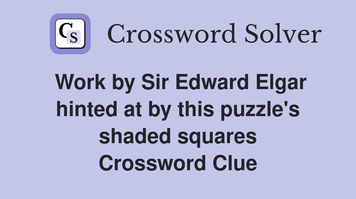 Work by Sir Edward Elgar hinted at by this puzzle's shaded squares Crossword Clue