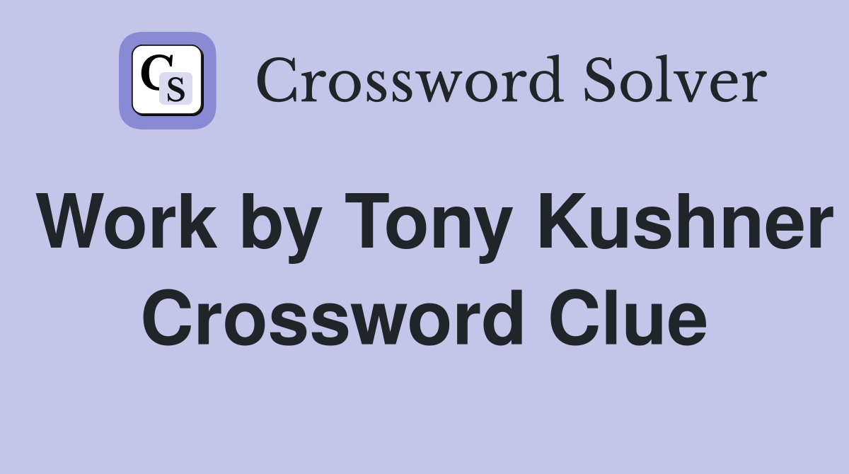 Work by Tony Kushner Crossword Clue
