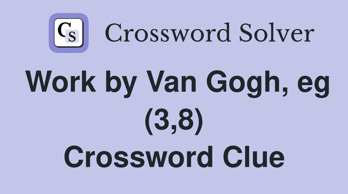 Work by Van Gogh, eg (3,8) Crossword Clue