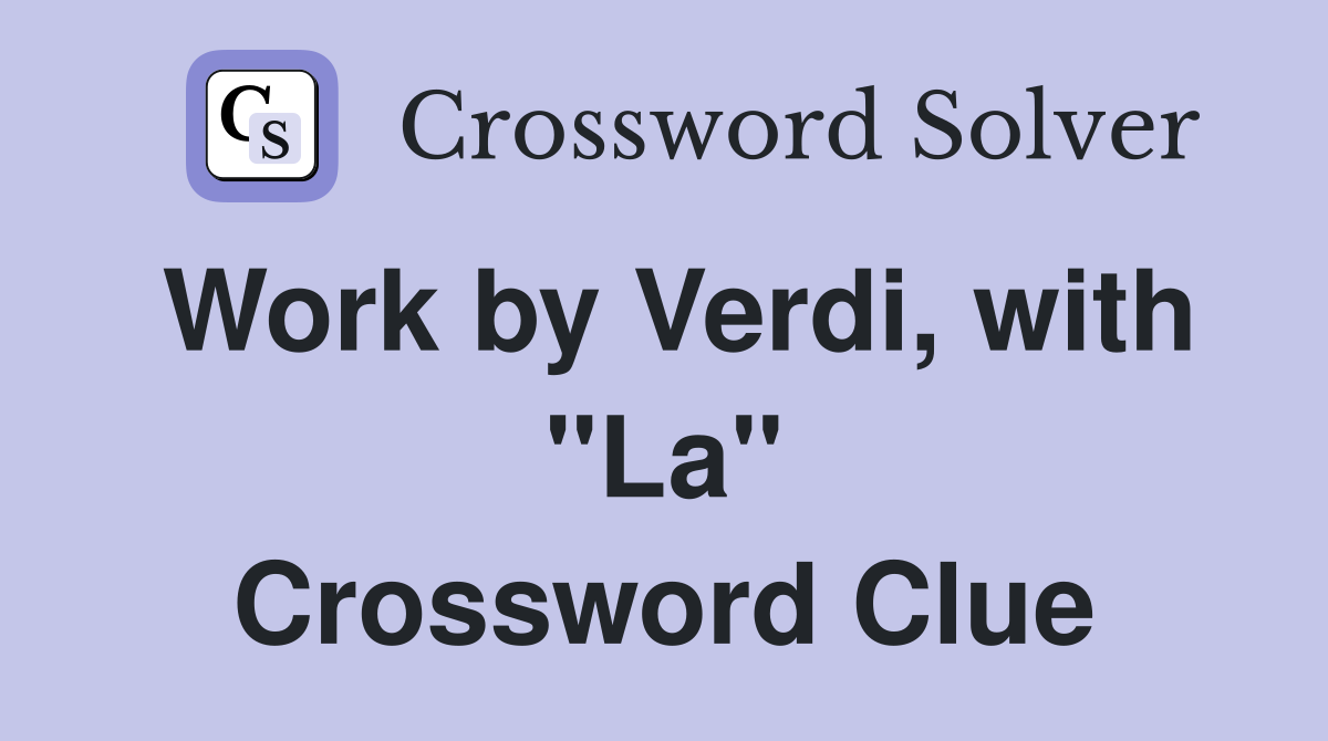 Work by Verdi, with "La" Crossword Clue