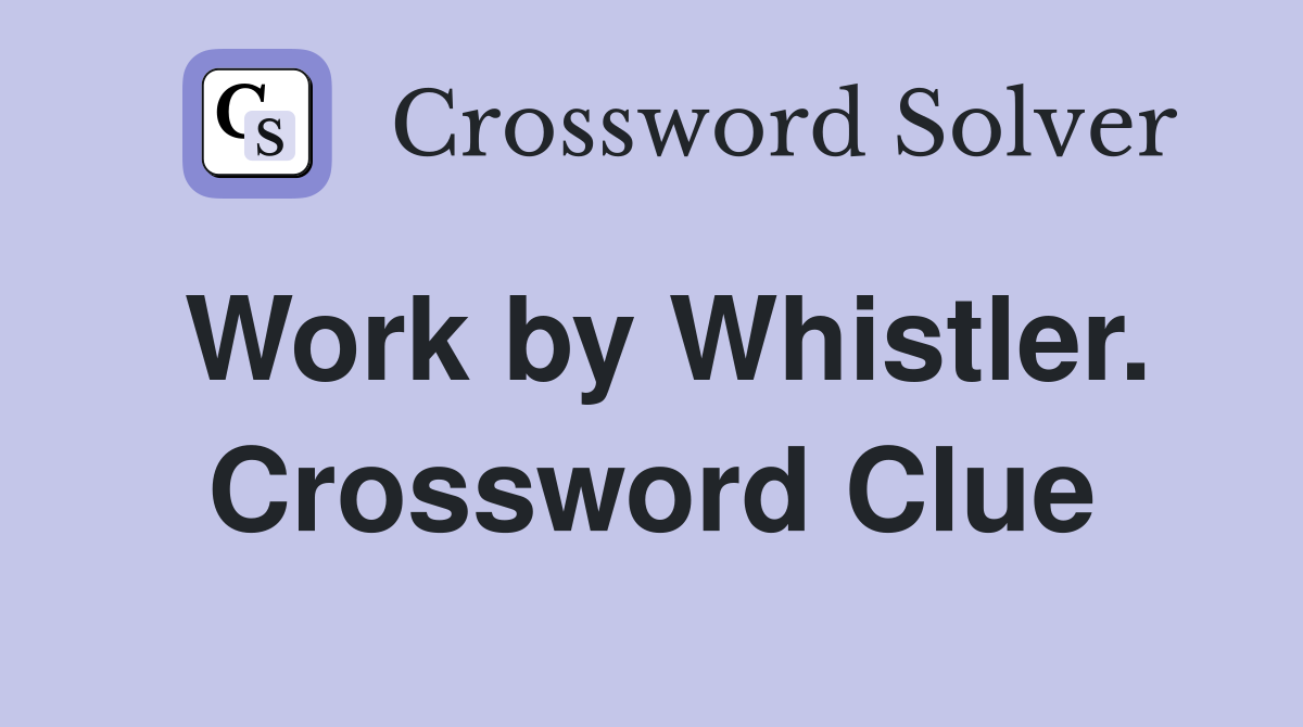 Work by Whistler. Crossword Clue