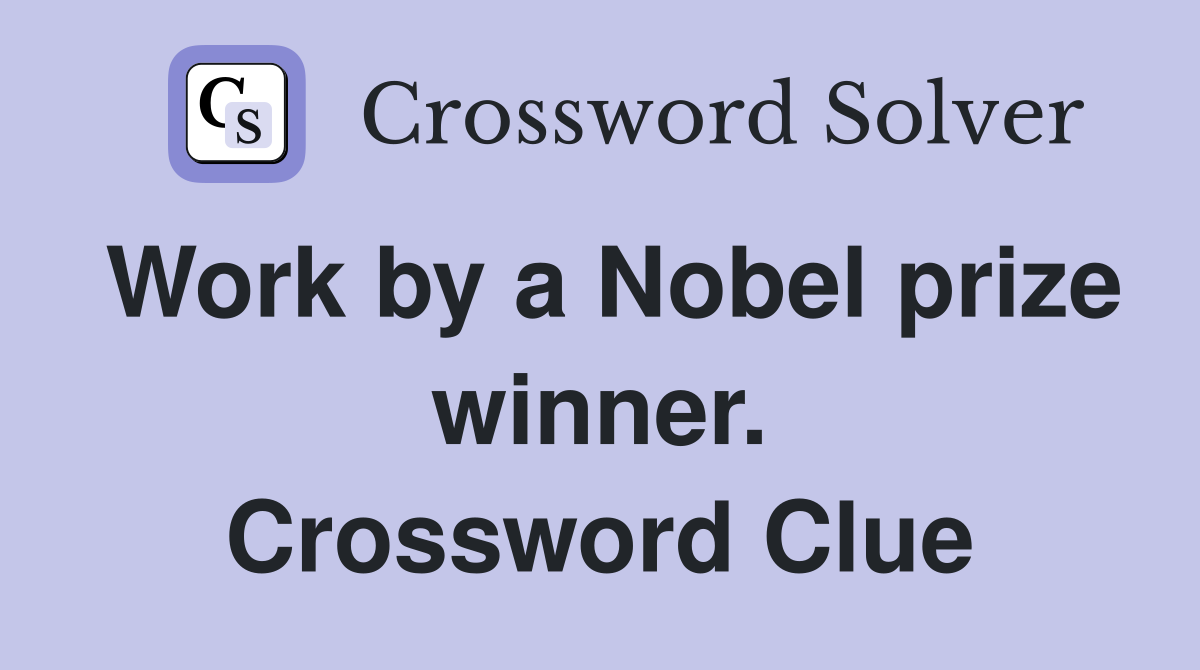 Work by a Nobel prize winner. Crossword Clue