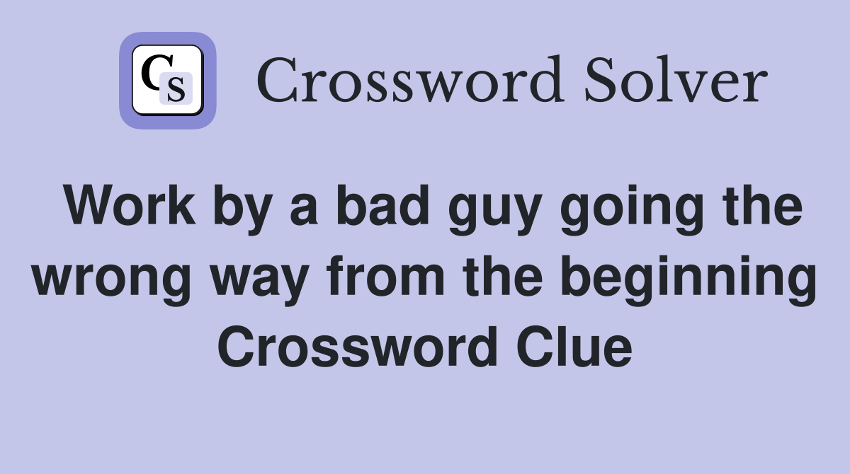 Work by a bad guy going the wrong way from the beginning Crossword Clue