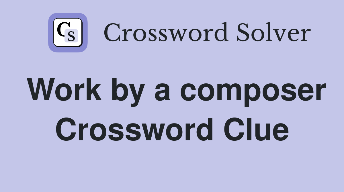 Work by a composer Crossword Clue