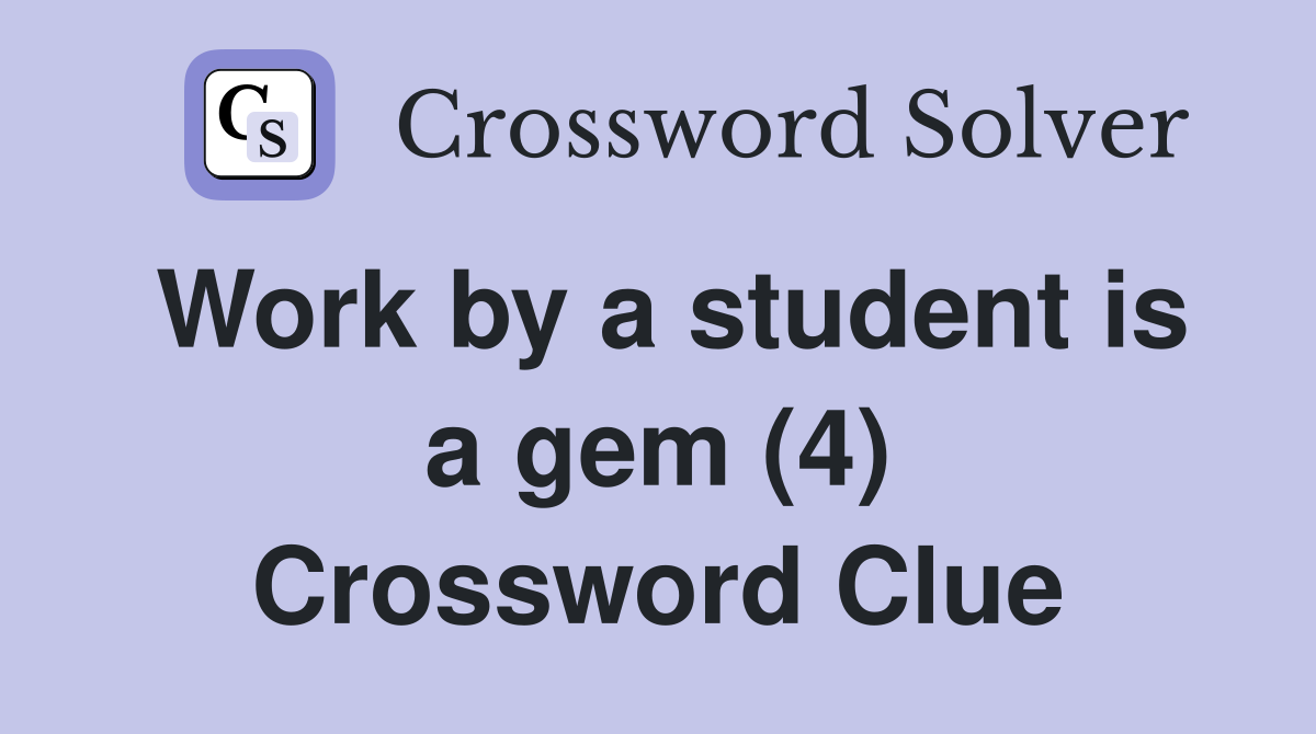Work by a student is a gem (4) Crossword Clue