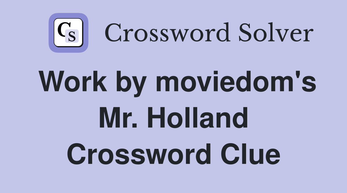 Work by moviedom's Mr. Holland Crossword Clue