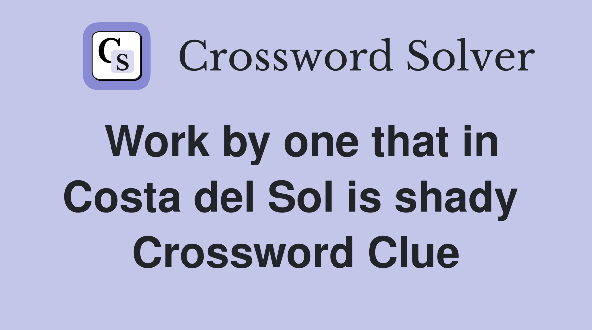 Work by one that in Costa del Sol is shady  Crossword Clue