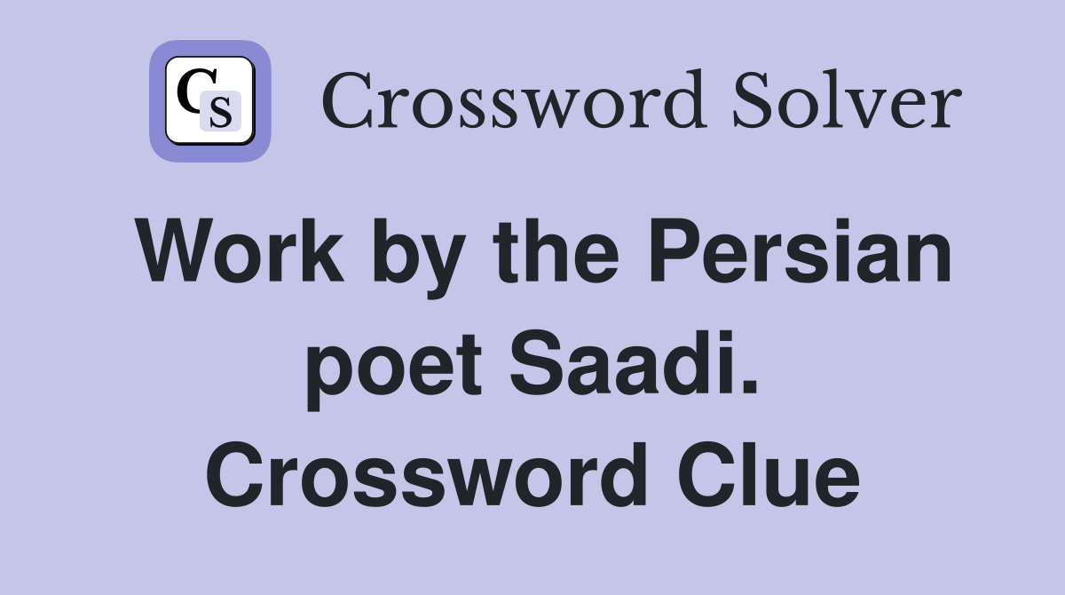 Work by the Persian poet Saadi. Crossword Clue