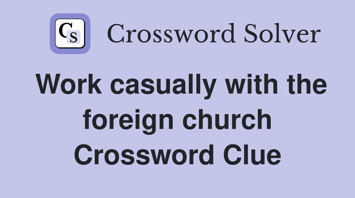 Work casually with the foreign church Crossword Clue