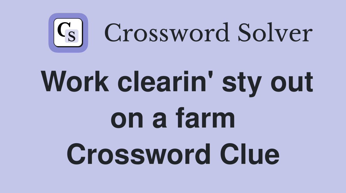 Work clearin' sty out on a farm Crossword Clue