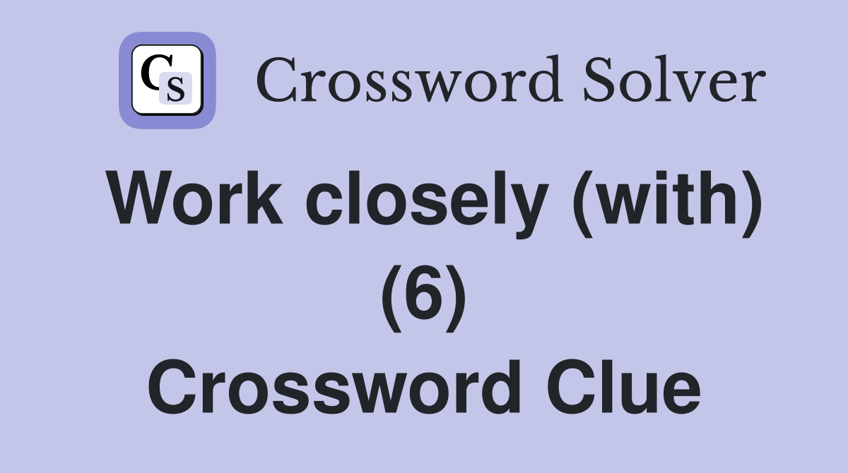 Work closely (with) (6) Crossword Clue